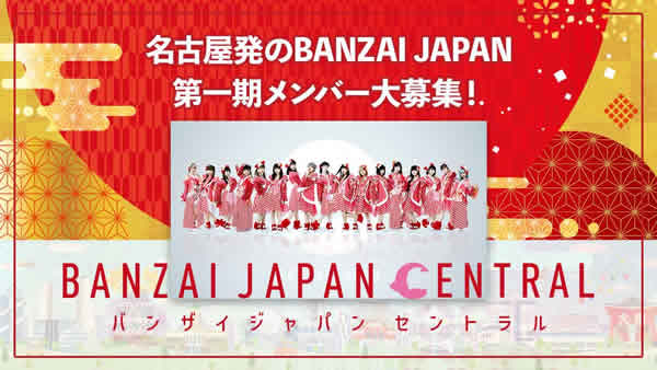 名古屋発のBANZAI JAPAN CENTRAL第一期メンバー募集！