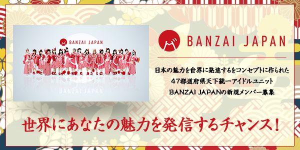 日本の魅力を伝えるアイドルBANZAI JAPAN新メンバー募集